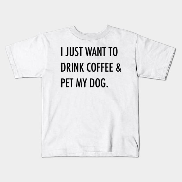 I just want to drink coffee & pet my dog. Kids T-Shirt by Kobi